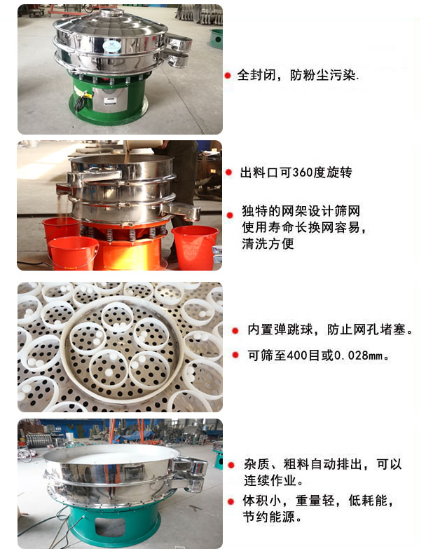 1800型振動(dòng)篩的特點(diǎn)：1，全封閉，放粉塵污染，雜質(zhì)，粗料自動(dòng)排出可以連續(xù)作業(yè)。2，出料口可360度旋轉(zhuǎn)。篩網(wǎng)使用壽命長(zhǎng)，換網(wǎng)容易，清洗方便，內(nèi)置彈跳球，防止網(wǎng)孔堵塞?？珊Y至400目或0.028mm，可以連續(xù)作業(yè)。體積小，重量輕，低能耗，節(jié)約能源。